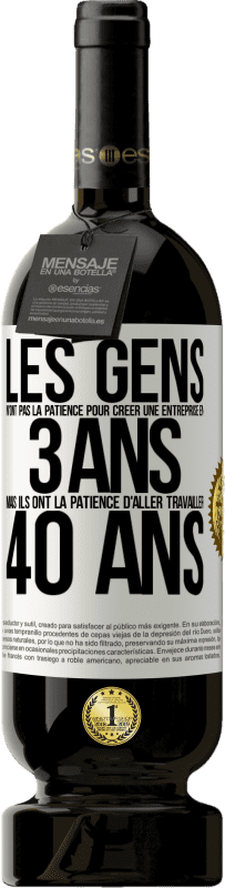 49,95 € Envoi gratuit | Vin rouge Édition Premium MBS® Réserve Les gens n'ont pas la patience pour créer une entreprise en 3 ans. Mais ils ont la patience d'aller travailler 40 ans Étiquette Blanche. Étiquette personnalisable Réserve 12 Mois Récolte 2015 Tempranillo