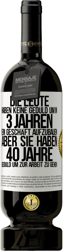 49,95 € Kostenloser Versand | Rotwein Premium Ausgabe MBS® Reserve Die Leute haben keine Geduld, um in 3 Jahren ein Geschäft aufzubauen. Aber sie haben 40 Jahre Geduld, um zur Arbeit zu gehen Weißes Etikett. Anpassbares Etikett Reserve 12 Monate Ernte 2015 Tempranillo