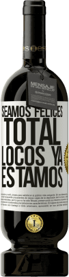 49,95 € Envío gratis | Vino Tinto Edición Premium MBS® Reserva Seamos felices, total, locos ya estamos Etiqueta Blanca. Etiqueta personalizable Reserva 12 Meses Cosecha 2014 Tempranillo