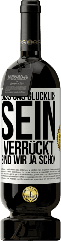 49,95 € Kostenloser Versand | Rotwein Premium Ausgabe MBS® Reserve Lass uns glücklich sein, verrückt sind wir ja schon Weißes Etikett. Anpassbares Etikett Reserve 12 Monate Ernte 2015 Tempranillo