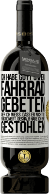 49,95 € Kostenloser Versand | Rotwein Premium Ausgabe MBS® Reserve Ich habe Gott um ein Fahrrad gebeten, aber ich weiß, dass er nicht so funktioniert. Deshalb habe ich eins gestohlen und um Verge Weißes Etikett. Anpassbares Etikett Reserve 12 Monate Ernte 2016 Tempranillo