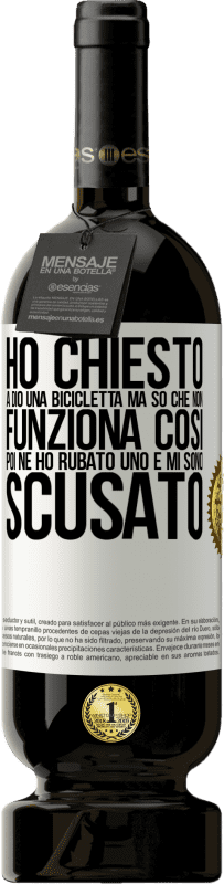 49,95 € Spedizione Gratuita | Vino rosso Edizione Premium MBS® Riserva Ho chiesto a Dio una bicicletta, ma so che non funziona così. Poi ne ho rubato uno e mi sono scusato Etichetta Bianca. Etichetta personalizzabile Riserva 12 Mesi Raccogliere 2016 Tempranillo