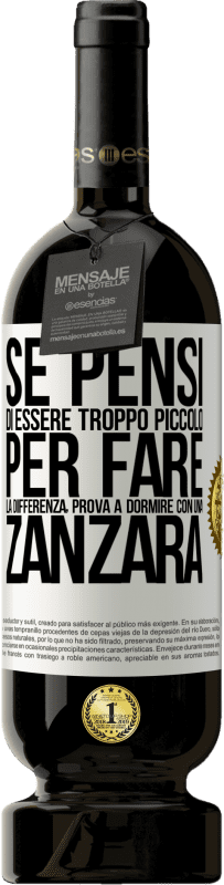 49,95 € Spedizione Gratuita | Vino rosso Edizione Premium MBS® Riserva Se pensi di essere troppo piccolo per fare la differenza, prova a dormire con una zanzara Etichetta Bianca. Etichetta personalizzabile Riserva 12 Mesi Raccogliere 2014 Tempranillo