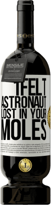 49,95 € Free Shipping | Red Wine Premium Edition MBS® Reserve I felt astronaut, lost in your moles White Label. Customizable label Reserve 12 Months Harvest 2014 Tempranillo