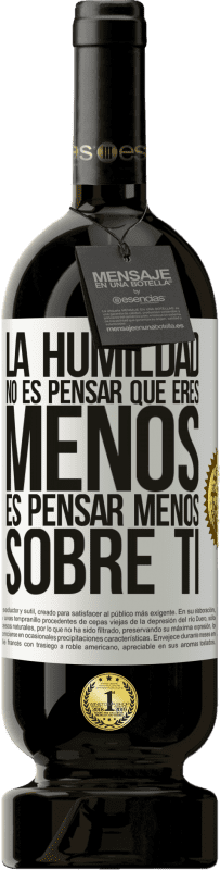 49,95 € Envío gratis | Vino Tinto Edición Premium MBS® Reserva La humildad no es pensar que eres menos, es pensar menos sobre ti Etiqueta Blanca. Etiqueta personalizable Reserva 12 Meses Cosecha 2015 Tempranillo