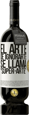 49,95 € Kostenloser Versand | Rotwein Premium Ausgabe MBS® Reserve El arte de ignorarte se llama Super-arte Weißes Etikett. Anpassbares Etikett Reserve 12 Monate Ernte 2014 Tempranillo