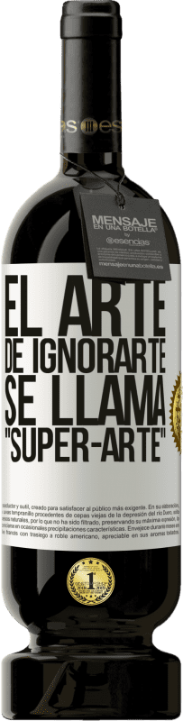 49,95 € Kostenloser Versand | Rotwein Premium Ausgabe MBS® Reserve El arte de ignorarte se llama Super-arte Weißes Etikett. Anpassbares Etikett Reserve 12 Monate Ernte 2015 Tempranillo