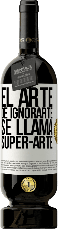 49,95 € Spedizione Gratuita | Vino rosso Edizione Premium MBS® Riserva El arte de ignorarte se llama Super-arte Etichetta Bianca. Etichetta personalizzabile Riserva 12 Mesi Raccogliere 2016 Tempranillo