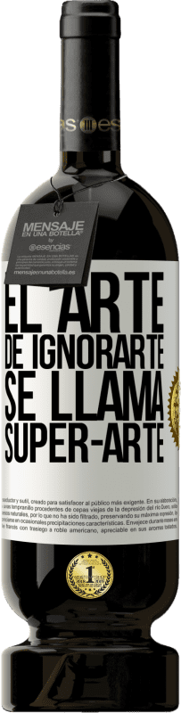 49,95 € Envio grátis | Vinho tinto Edição Premium MBS® Reserva El arte de ignorarte se llama Super-arte Etiqueta Branca. Etiqueta personalizável Reserva 12 Meses Colheita 2016 Tempranillo