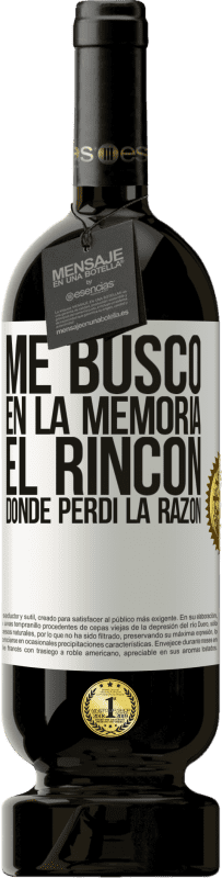 49,95 € Envío gratis | Vino Tinto Edición Premium MBS® Reserva Me busco en la memoria el rincón donde perdí la razón Etiqueta Blanca. Etiqueta personalizable Reserva 12 Meses Cosecha 2015 Tempranillo