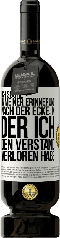 49,95 € Kostenloser Versand | Rotwein Premium Ausgabe MBS® Reserve Ich suche in meiner Erinnerung nach der Ecke, in der ich den Verstand verloren habe Weißes Etikett. Anpassbares Etikett Reserve 12 Monate Ernte 2015 Tempranillo