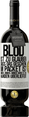 49,95 € Kostenloser Versand | Rotwein Premium Ausgabe MBS® Reserve Blöd ist zu glauben, dass das Geschenk im Packet ist. Immer, immer, immer wird es von Händen überliefert Weißes Etikett. Anpassbares Etikett Reserve 12 Monate Ernte 2014 Tempranillo