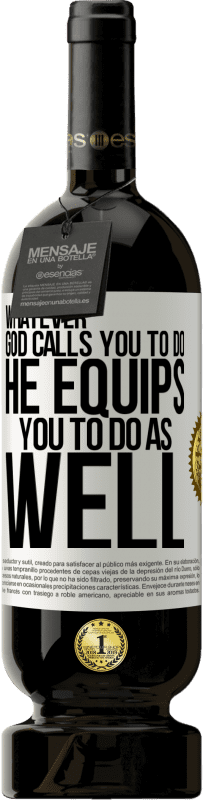 49,95 € Free Shipping | Red Wine Premium Edition MBS® Reserve Whatever God calls you to do, He equips you to do as well White Label. Customizable label Reserve 12 Months Harvest 2016 Tempranillo