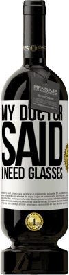 49,95 € Free Shipping | Red Wine Premium Edition MBS® Reserve My doctor said I need glasses White Label. Customizable label Reserve 12 Months Harvest 2016 Tempranillo