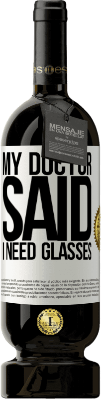 49,95 € Free Shipping | Red Wine Premium Edition MBS® Reserve My doctor said I need glasses White Label. Customizable label Reserve 12 Months Harvest 2016 Tempranillo