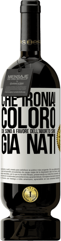 49,95 € Spedizione Gratuita | Vino rosso Edizione Premium MBS® Riserva Che ironia! Coloro che sono a favore dell'aborto sono già nati Etichetta Bianca. Etichetta personalizzabile Riserva 12 Mesi Raccogliere 2015 Tempranillo