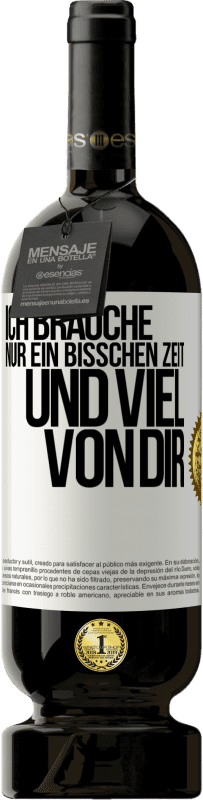 49,95 € Kostenloser Versand | Rotwein Premium Ausgabe MBS® Reserve Ich brauche nur ein bisschen Zeit und viel von dir Weißes Etikett. Anpassbares Etikett Reserve 12 Monate Ernte 2015 Tempranillo