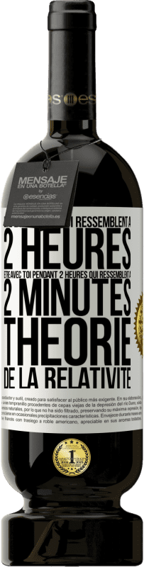 49,95 € Envoi gratuit | Vin rouge Édition Premium MBS® Réserve Lire 2 minutes qui ressemblent à 2 heures. Être avec toi pendant 2 heures qui ressemblent à 2 minutes. Théorie de la relativité Étiquette Blanche. Étiquette personnalisable Réserve 12 Mois Récolte 2015 Tempranillo