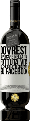 49,95 € Spedizione Gratuita | Vino rosso Edizione Premium MBS® Riserva Dovresti applicare nella tua fottuta vita, ciò che rifletti così tanto su Facebook Etichetta Bianca. Etichetta personalizzabile Riserva 12 Mesi Raccogliere 2015 Tempranillo