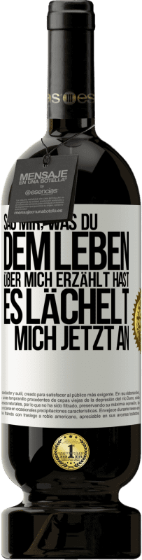 49,95 € Kostenloser Versand | Rotwein Premium Ausgabe MBS® Reserve Sag mir, was du dem Leben über mich erzählt hast, es lächelt mich jetzt an Weißes Etikett. Anpassbares Etikett Reserve 12 Monate Ernte 2015 Tempranillo