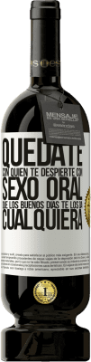49,95 € Envío gratis | Vino Tinto Edición Premium MBS® Reserva Quédate con quien te despierte con sexo oral, que los buenos días te los da cualquiera Etiqueta Blanca. Etiqueta personalizable Reserva 12 Meses Cosecha 2016 Tempranillo