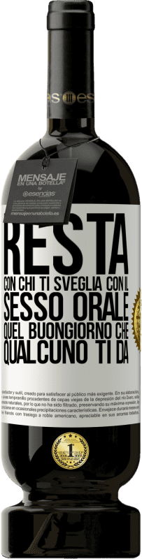 49,95 € Spedizione Gratuita | Vino rosso Edizione Premium MBS® Riserva Resta con chi ti sveglia con il sesso orale, quel buongiorno che qualcuno ti dà Etichetta Bianca. Etichetta personalizzabile Riserva 12 Mesi Raccogliere 2015 Tempranillo