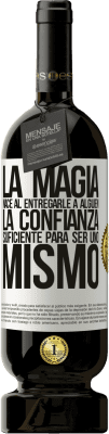 49,95 € Envío gratis | Vino Tinto Edición Premium MBS® Reserva La magia nace al entregarle a alguien la confianza suficiente para ser uno mismo Etiqueta Blanca. Etiqueta personalizable Reserva 12 Meses Cosecha 2016 Tempranillo