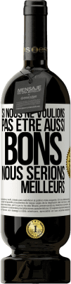 49,95 € Envoi gratuit | Vin rouge Édition Premium MBS® Réserve Si nous ne voulions pas être aussi bons, nous serions meilleurs Étiquette Blanche. Étiquette personnalisable Réserve 12 Mois Récolte 2014 Tempranillo