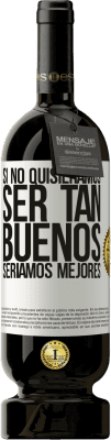 49,95 € Envío gratis | Vino Tinto Edición Premium MBS® Reserva Si no quisiéramos ser tan buenos, seríamos mejores Etiqueta Blanca. Etiqueta personalizable Reserva 12 Meses Cosecha 2016 Tempranillo