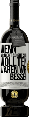 49,95 € Kostenloser Versand | Rotwein Premium Ausgabe MBS® Reserve Wenn wir nicht so gut sein wollten, wären wir besser Weißes Etikett. Anpassbares Etikett Reserve 12 Monate Ernte 2015 Tempranillo