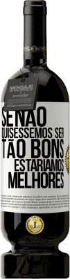 49,95 € Envio grátis | Vinho tinto Edição Premium MBS® Reserva Se não quiséssemos ser tão bons, estaríamos melhores Etiqueta Branca. Etiqueta personalizável Reserva 12 Meses Colheita 2016 Tempranillo