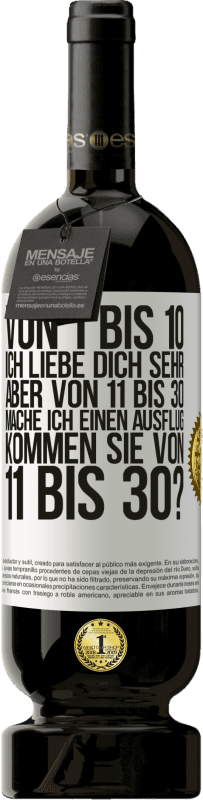 49,95 € Kostenloser Versand | Rotwein Premium Ausgabe MBS® Reserve Von 1 bis 10 Ich liebe dich sehr. Aber von 11 bis 30 mache ich einen Ausflug. Kommen Sie von 11 bis 30? Weißes Etikett. Anpassbares Etikett Reserve 12 Monate Ernte 2015 Tempranillo