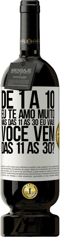 49,95 € Envio grátis | Vinho tinto Edição Premium MBS® Reserva De 1 a 10 eu te amo muito. Mas das 11 às 30 eu viajo. Você vem das 11 às 30? Etiqueta Branca. Etiqueta personalizável Reserva 12 Meses Colheita 2016 Tempranillo