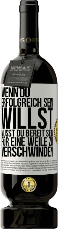 49,95 € Kostenloser Versand | Rotwein Premium Ausgabe MBS® Reserve Wenn du erfolgreich sein willst, musst du bereit sein, für eine Weile zu verschwinden Weißes Etikett. Anpassbares Etikett Reserve 12 Monate Ernte 2015 Tempranillo