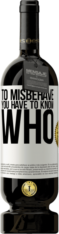 49,95 € Free Shipping | Red Wine Premium Edition MBS® Reserve To misbehave, you have to know who White Label. Customizable label Reserve 12 Months Harvest 2016 Tempranillo