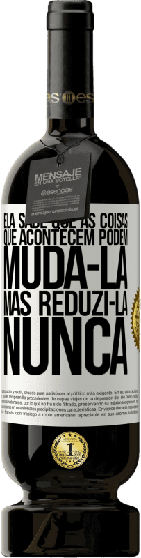 49,95 € Envio grátis | Vinho tinto Edição Premium MBS® Reserva Ela sabe que as coisas que acontecem podem mudá-la, mas reduzi-la, nunca Etiqueta Branca. Etiqueta personalizável Reserva 12 Meses Colheita 2015 Tempranillo