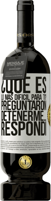 49,95 € Envío gratis | Vino Tinto Edición Premium MBS® Reserva ¿Qué es lo más difícil para ti? Preguntaron. Detenerme… Respondí Etiqueta Blanca. Etiqueta personalizable Reserva 12 Meses Cosecha 2015 Tempranillo