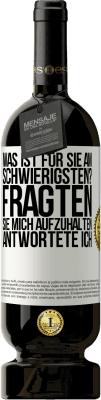 49,95 € Kostenloser Versand | Rotwein Premium Ausgabe MBS® Reserve Was ist für Sie am schwierigsten? Fragten sie. Mich aufzuhalten, antwortete ich Weißes Etikett. Anpassbares Etikett Reserve 12 Monate Ernte 2015 Tempranillo