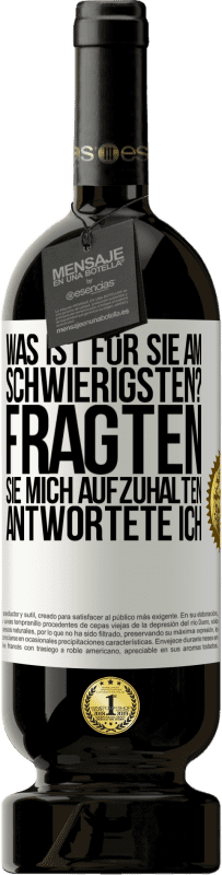 49,95 € Kostenloser Versand | Rotwein Premium Ausgabe MBS® Reserve Was ist für Sie am schwierigsten? Fragten sie. Mich aufzuhalten, antwortete ich Weißes Etikett. Anpassbares Etikett Reserve 12 Monate Ernte 2015 Tempranillo