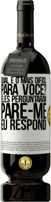 49,95 € Envio grátis | Vinho tinto Edição Premium MBS® Reserva qual é o mais difícil para você? Eles perguntaram. Pare-me ... eu respondi Etiqueta Branca. Etiqueta personalizável Reserva 12 Meses Colheita 2014 Tempranillo