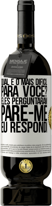 49,95 € Envio grátis | Vinho tinto Edição Premium MBS® Reserva qual é o mais difícil para você? Eles perguntaram. Pare-me ... eu respondi Etiqueta Branca. Etiqueta personalizável Reserva 12 Meses Colheita 2015 Tempranillo