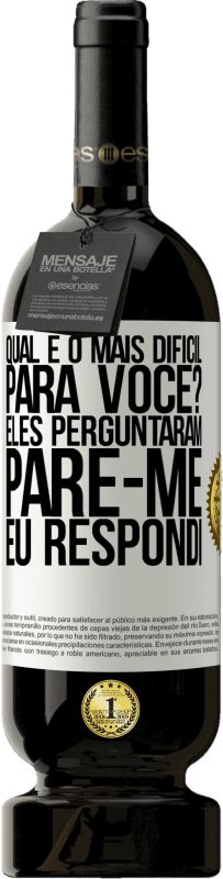 49,95 € Envio grátis | Vinho tinto Edição Premium MBS® Reserva qual é o mais difícil para você? Eles perguntaram. Pare-me ... eu respondi Etiqueta Branca. Etiqueta personalizável Reserva 12 Meses Colheita 2016 Tempranillo