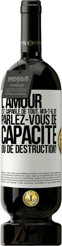 49,95 € Envoi gratuit | Vin rouge Édition Premium MBS® Réserve L'amour est capable de tout, m'a-t-il dit. Parlez-vous de capacité ou de destruction? Étiquette Blanche. Étiquette personnalisable Réserve 12 Mois Récolte 2015 Tempranillo