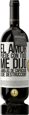 49,95 € Envío gratis | Vino Tinto Edición Premium MBS® Reserva El amor puede con todo, me dijo. ¿Hablas de capacidad o de destrucción? Etiqueta Blanca. Etiqueta personalizable Reserva 12 Meses Cosecha 2015 Tempranillo