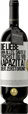 49,95 € Kostenloser Versand | Rotwein Premium Ausgabe MBS® Reserve Die Liebe kann alles, sagte er. Sprichst du von Kapazität oder Zerstörung? Weißes Etikett. Anpassbares Etikett Reserve 12 Monate Ernte 2016 Tempranillo
