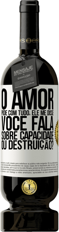 49,95 € Envio grátis | Vinho tinto Edição Premium MBS® Reserva O amor pode com tudo, ele me disse. Você fala sobre capacidade ou destruição? Etiqueta Branca. Etiqueta personalizável Reserva 12 Meses Colheita 2016 Tempranillo