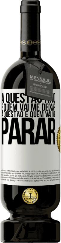 49,95 € Envio grátis | Vinho tinto Edição Premium MBS® Reserva A questão não é quem vai me deixar. A questão é quem vai me parar Etiqueta Branca. Etiqueta personalizável Reserva 12 Meses Colheita 2015 Tempranillo