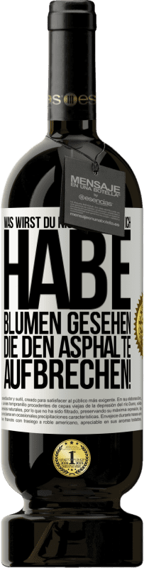 49,95 € Kostenloser Versand | Rotwein Premium Ausgabe MBS® Reserve Was wirst du nicht können? Ich habe Blumen gesehen, die den Asphalte aufbrechen! Weißes Etikett. Anpassbares Etikett Reserve 12 Monate Ernte 2016 Tempranillo