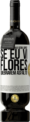 49,95 € Envio grátis | Vinho tinto Edição Premium MBS® Reserva com o que você não será capaz? Se eu vi flores quebrarem asfalto! Etiqueta Branca. Etiqueta personalizável Reserva 12 Meses Colheita 2016 Tempranillo