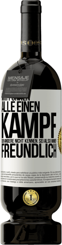 49,95 € Kostenloser Versand | Rotwein Premium Ausgabe MBS® Reserve Wir führen alle einen Kampf, den andere nicht kennen. Sei also immer freundlich Weißes Etikett. Anpassbares Etikett Reserve 12 Monate Ernte 2015 Tempranillo